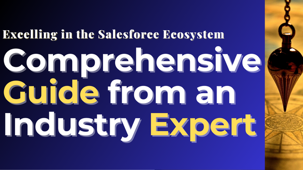 Excelling in the Salesforce Ecosystem: A Comprehensive Guide from an Industry Expert
