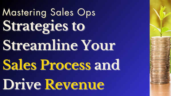 Mastering Sales Ops: Strategies to Streamline Your Sales Process and Drive Revenue