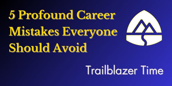 Trailblazer Time #003: 5 Profound Career Mistakes Everyone Should Avoid