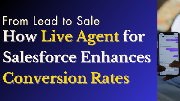 From Lead to Sale: How Live Agent for Salesforce Enhances Conversion Rates