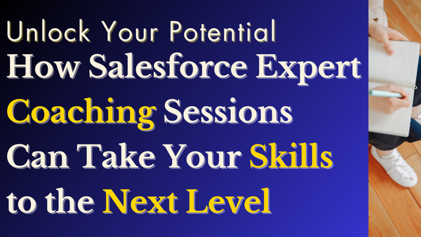 Unlock Your Potential: How Salesforce Expert Coaching Sessions Can Take Your Skills to the Next Level